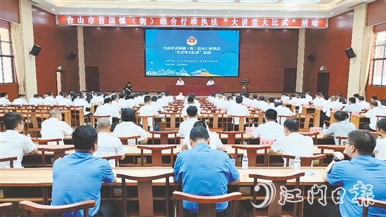 臺山開展首屆鎮(zhèn)（街）綜合行政執(zhí)法“大講堂大比武”活動。